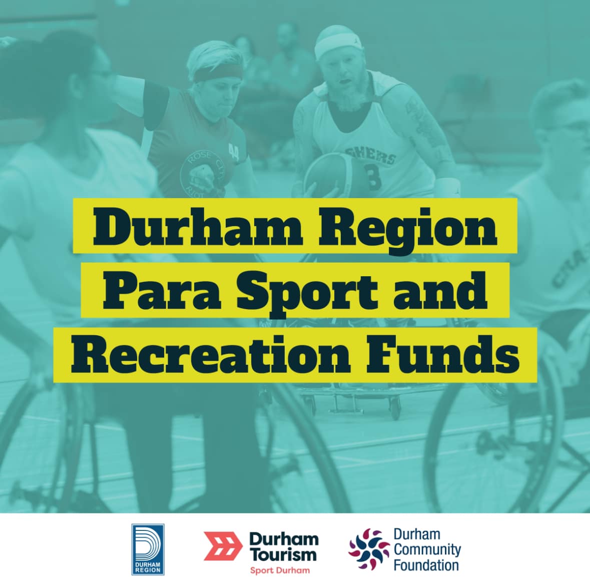 Background shows a wheelchair basketball game overlayed with a green tint. Text in foreground reads Durham Region Para Sport and Recreation Funds. On the bottom are the logos for Durham Region, Durham Tourism Sport Durham and Durham Community Foundation